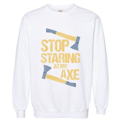 Stop Staring At My Axe Funny Axe Throwing Lover Mp Garment-Dyed Sweatshirt