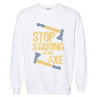 Stop Staring At My Axe Funny Axe Throwing Lover Mp Garment-Dyed Sweatshirt
