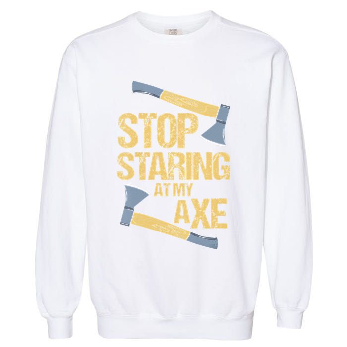 Stop Staring At My Axe Funny Axe Throwing Lover Mp Garment-Dyed Sweatshirt