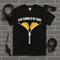 Stop Staring At My Tacos Zip Funny T-Shirt