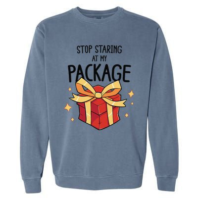 Stop Staring At My Package Funny Rude Xmas Christmas Garment-Dyed Sweatshirt