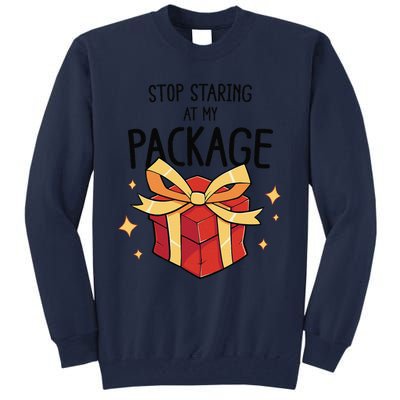 Stop Staring At My Package Funny Rude Xmas Christmas Tall Sweatshirt