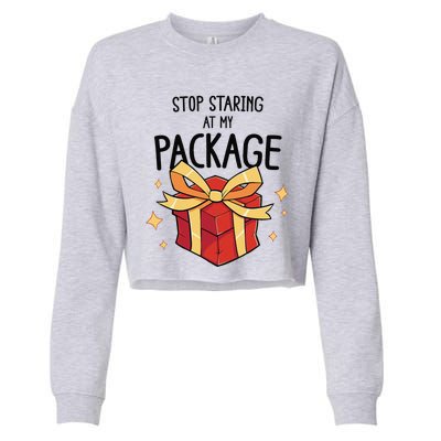 Stop Staring At My Package Funny Rude Xmas Christmas Cropped Pullover Crew