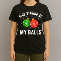 Stop Staring At My Balls Funny Dirty Christmas T-Shirt