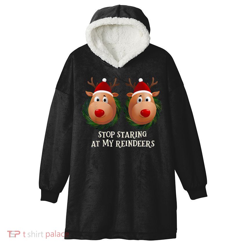 Stop Staring At My Reindeers Ugly Gag Xmas Sweater Christmas Hooded Wearable Blanket
