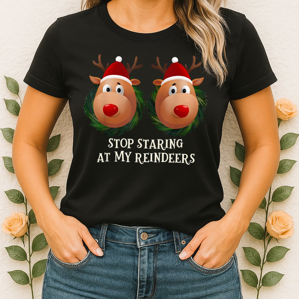 Stop Staring At My Reindeers Ugly Gag Xmas Sweater Christmas Womens T-Shirt