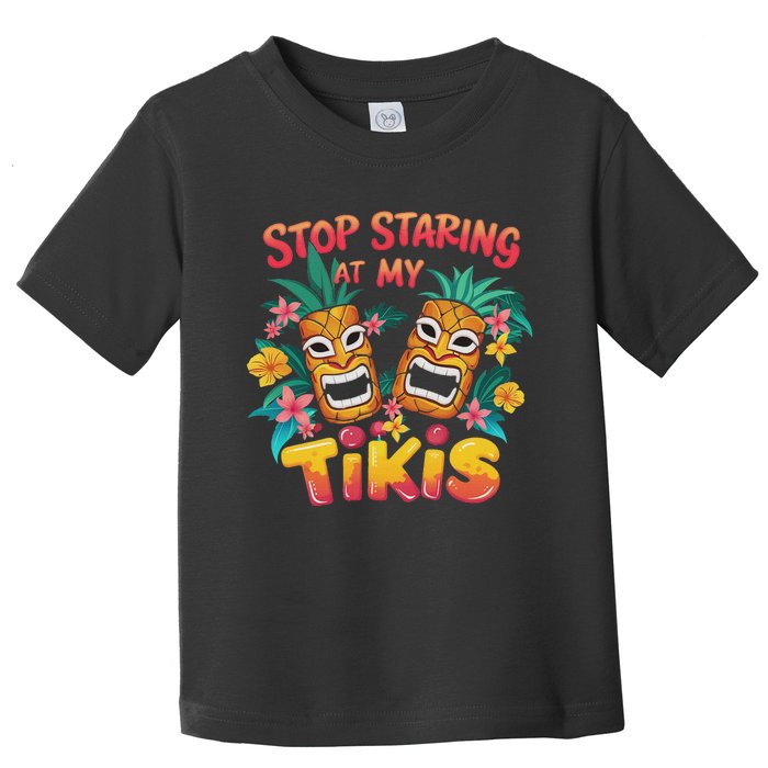 Stop Staring At My Tikis Aloha Summer Toddler T-Shirt