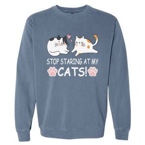 Stop Staring At My Cats Funny Weird Humor Hilarious Cat Garment-Dyed Sweatshirt