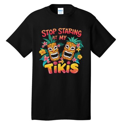 Stop Staring At My Tikis Aloha Summer Tall T-Shirt