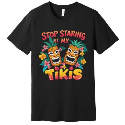 Stop Staring At My Tikis Aloha Summer Premium T-Shirt