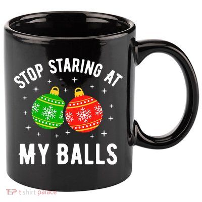 Stop Staring At My Balls Funny Dirty Christmas Adult Humor 11oz C Handle Ceramic Mug