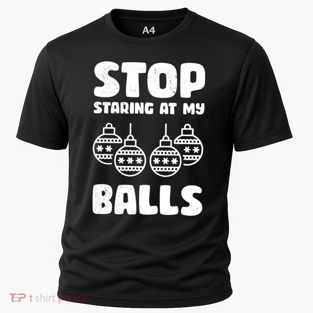Stop Staring At My Balls Funny XMas Performance Shirt