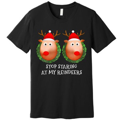Stop Staring At My Reindeers Boob Ugly Gag Xmas Sweater  Premium T-Shirt