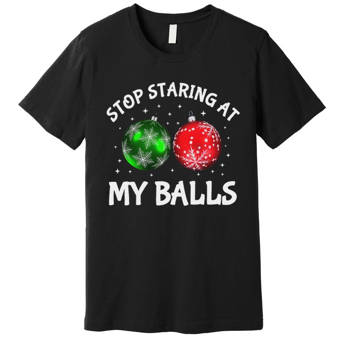 Stop Staring At My Balls Adult Humor Funny Christmas Saying Premium T-Shirt