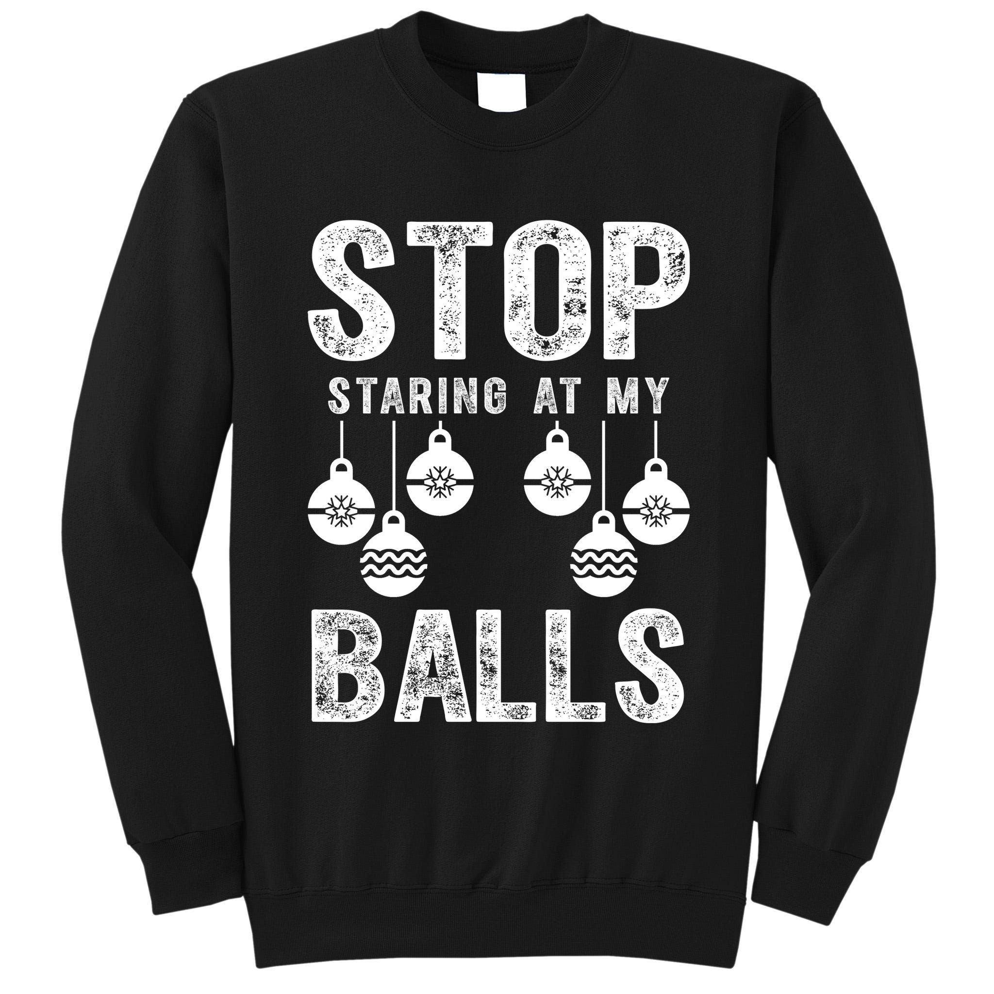 Stop Staring At My Balls Funny Xmas Christmas Ornaments Tall Sweatshirt