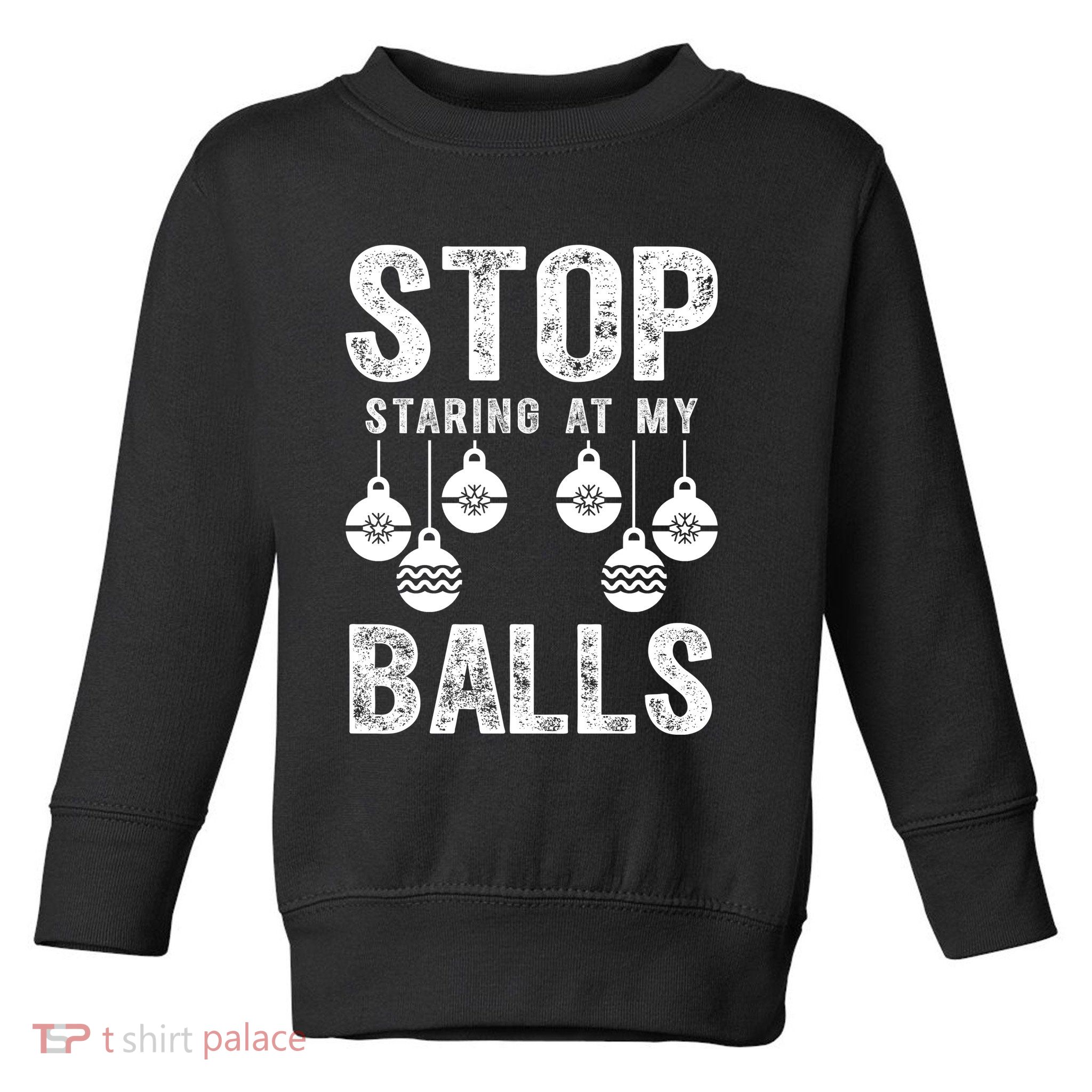 Stop Staring At My Balls Funny Xmas Christmas Ornaments Toddler Sweatshirt