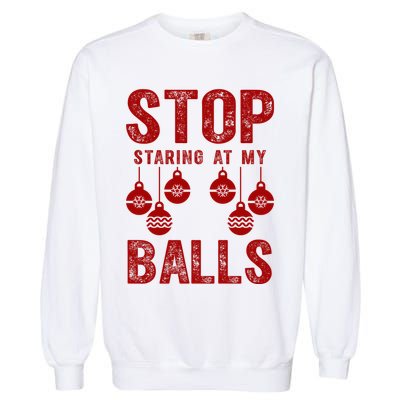 Stop Staring At My Balls Funny Xmas Christmas Ornaments Garment-Dyed Sweatshirt