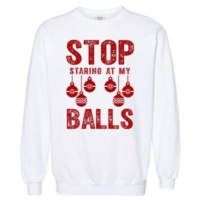 Stop Staring At My Balls Funny Xmas Christmas Ornaments Garment-Dyed Sweatshirt