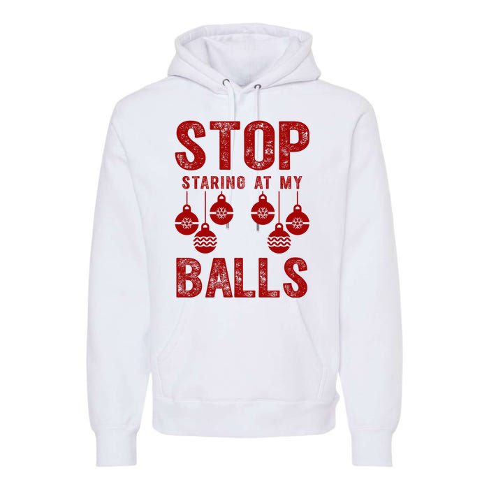 Stop Staring At My Balls Funny Xmas Christmas Ornaments Premium Hoodie