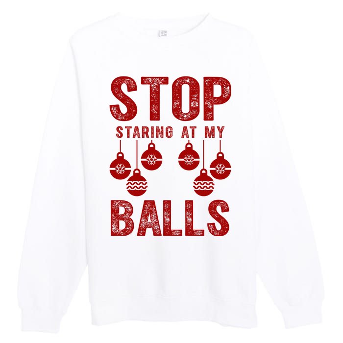 Stop Staring At My Balls Funny Xmas Christmas Ornaments Premium Crewneck Sweatshirt