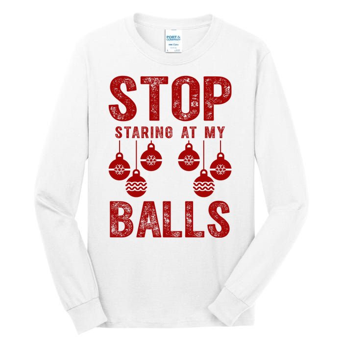 Stop Staring At My Balls Funny Xmas Christmas Ornaments Tall Long Sleeve T-Shirt