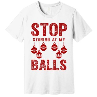 Stop Staring At My Balls Funny Xmas Christmas Ornaments Premium T-Shirt