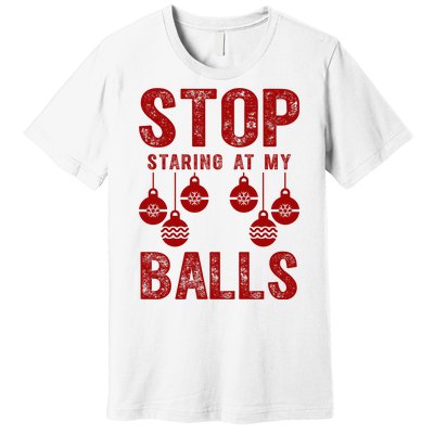 Stop Staring At My Balls Funny Xmas Christmas Ornaments Premium T-Shirt