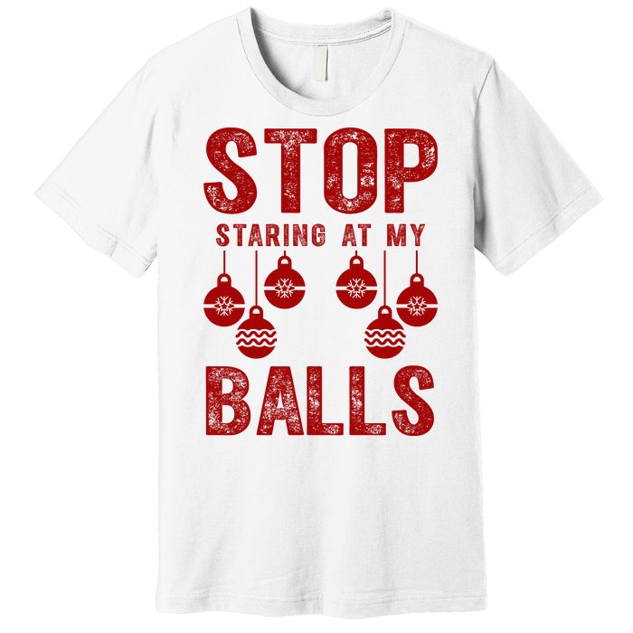 Stop Staring At My Balls Funny Xmas Christmas Ornaments Premium T-Shirt