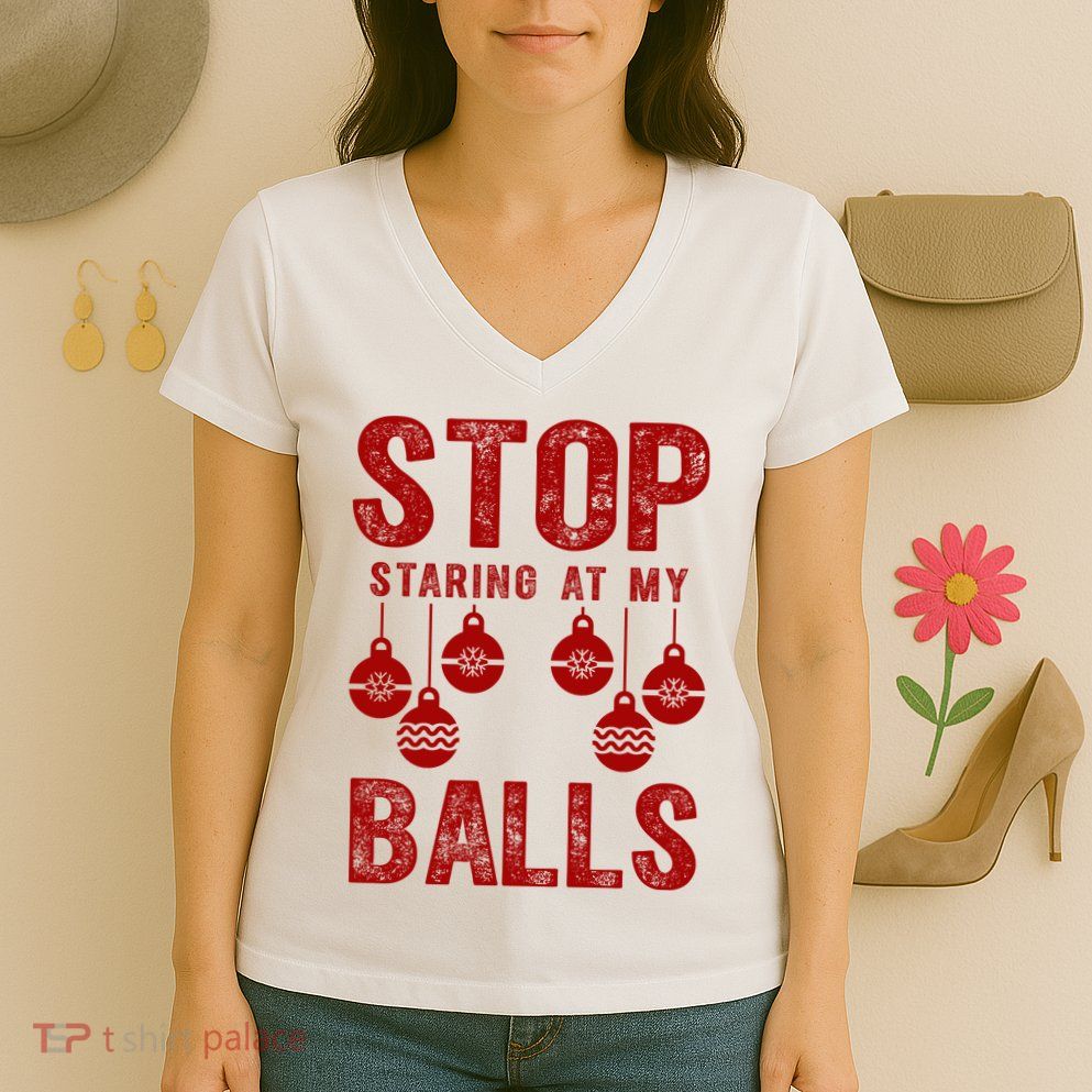 Stop Staring At My Balls Funny Xmas Christmas Ornaments Women's V-Neck T-Shirt