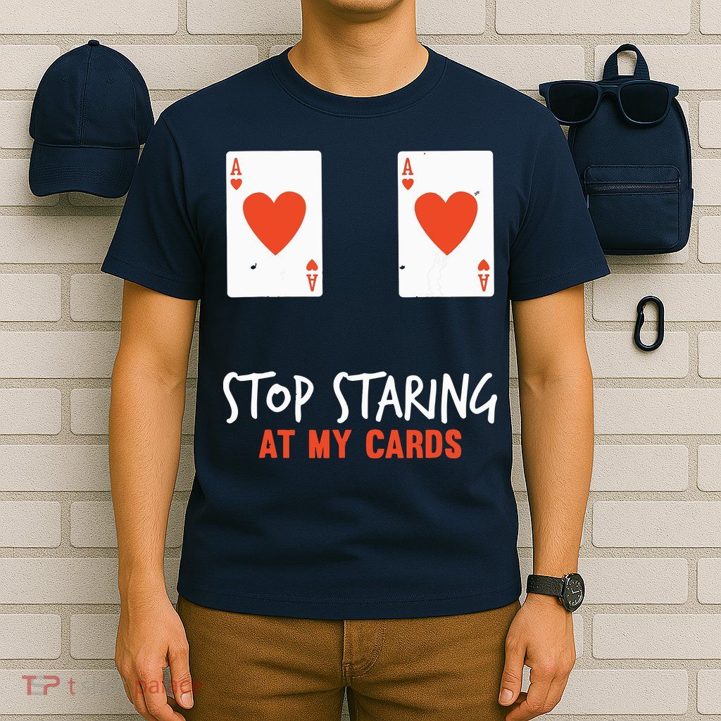 Stop Staring At My Cards Funny Poker Player T-Shirt