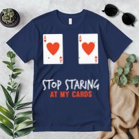 Stop Staring At My Cards Funny Poker Player Premium T-Shirt