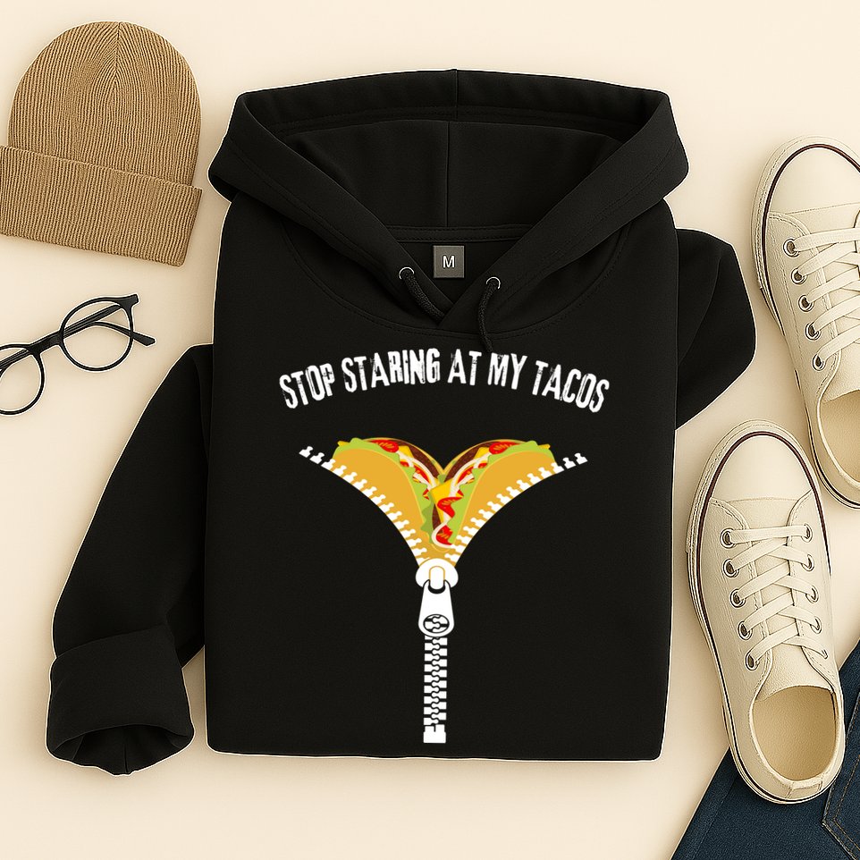 Stop Staring At My Tacos Funny Taco Lover Hoodie
