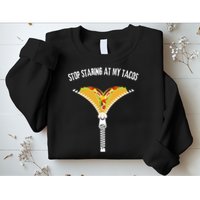 Stop Staring At My Tacos Funny Taco Lover Sweatshirt