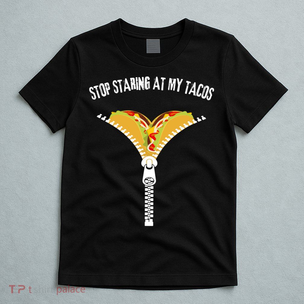 Stop Staring At My Tacos Funny Taco Lover T-Shirt