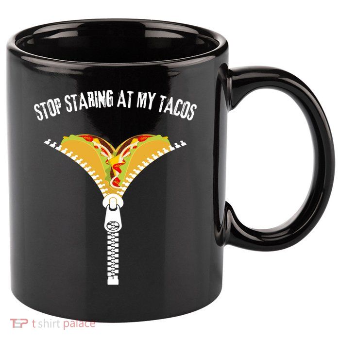 Stop Staring At My Tacos Funny Taco Lover 11oz C Handle Ceramic Mug