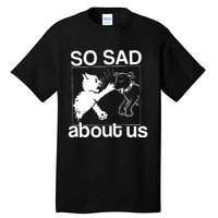 So Sad About Us Tall T-Shirt