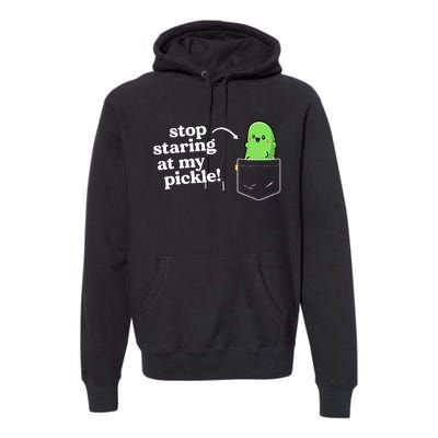 Stop Staring At My Pickle Adult Humor Pickle Lover Premium Hoodie