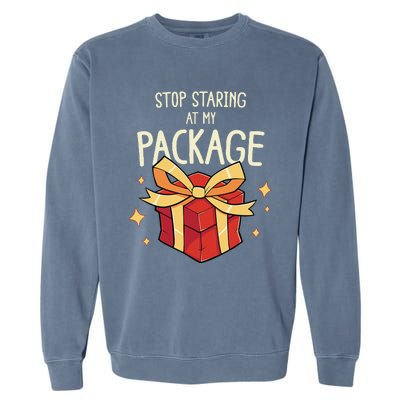 Stop Staring At My Package Funny Rude Xmas Christmas Garment-Dyed Sweatshirt