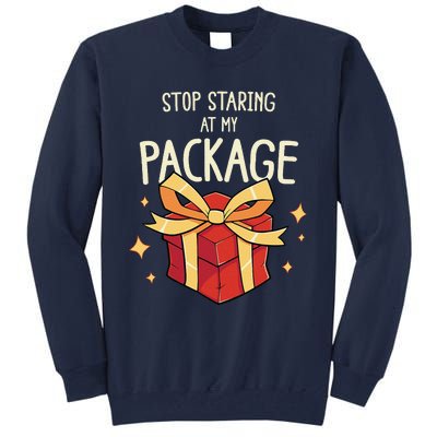 Stop Staring At My Package Funny Rude Xmas Christmas Tall Sweatshirt