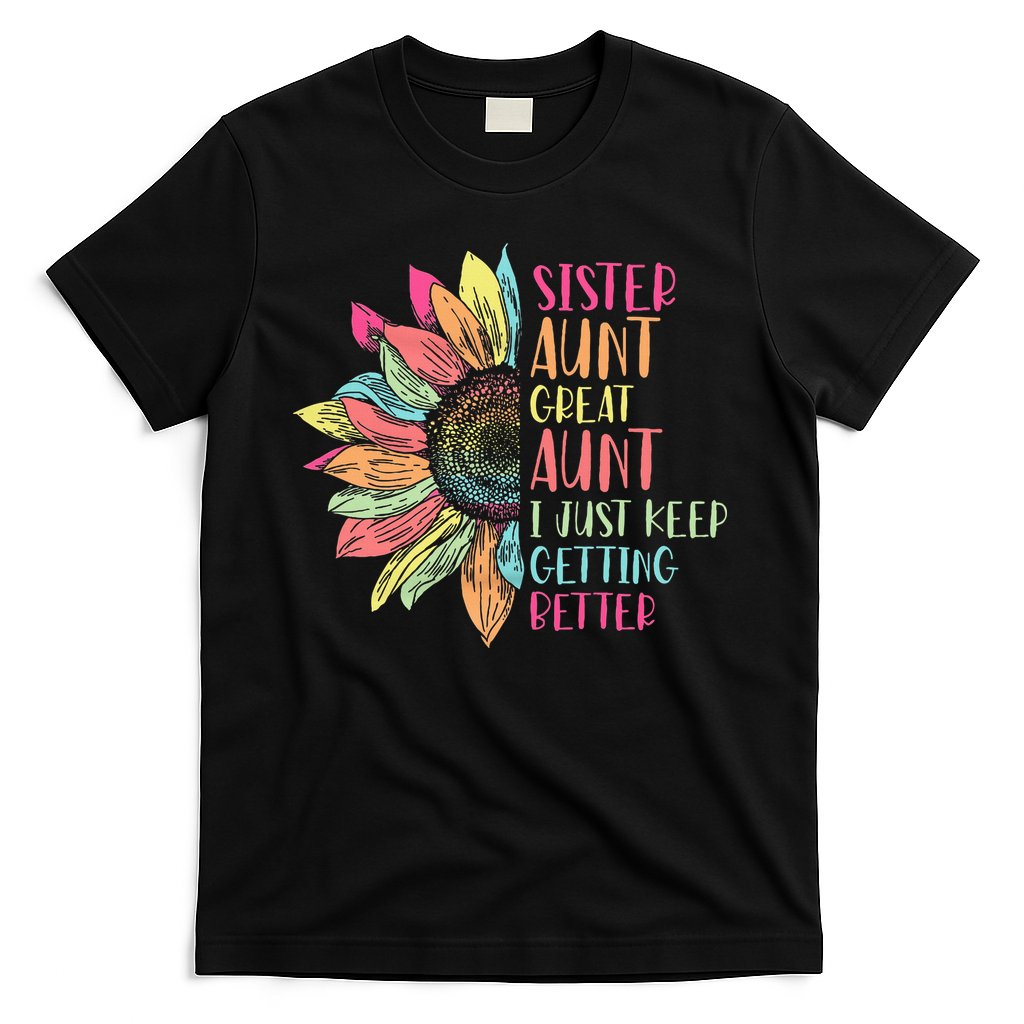 Sunflower Sister Aunt Great Aunt I Just Keep Getting Better T-Shirt
