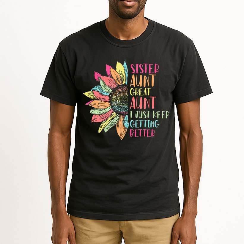 Sunflower Sister Aunt Great Aunt I Just Keep Getting Better Tall T-Shirt