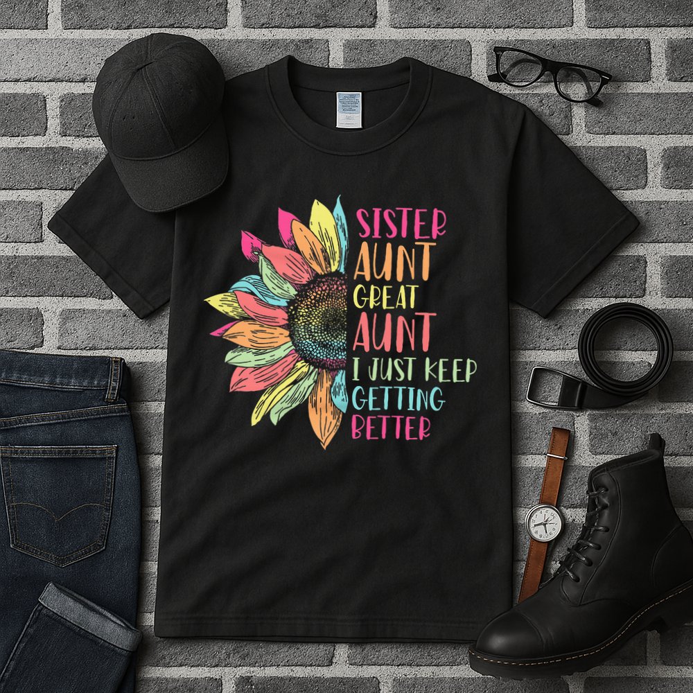 Sunflower Sister Aunt Great Aunt I Just Keep Getting Better Tall T-Shirt