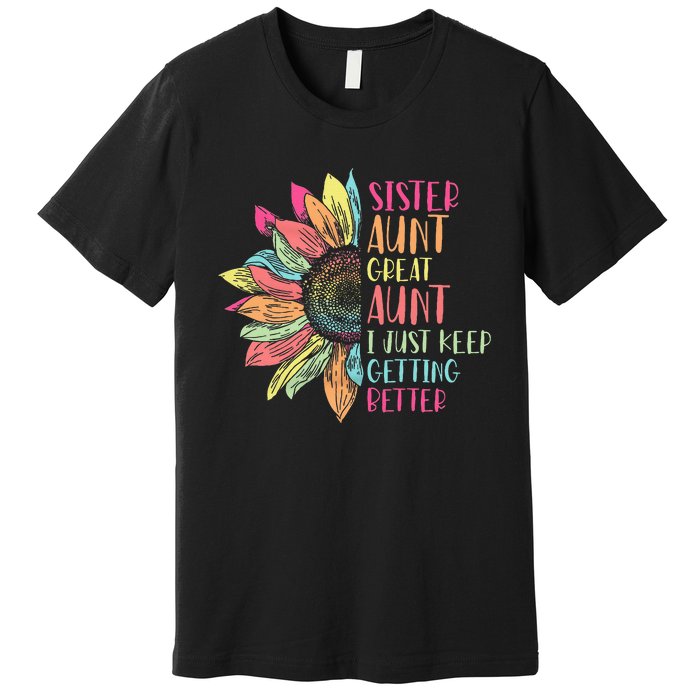 Sunflower Sister Aunt Great Aunt I Just Keep Getting Better Premium T-Shirt