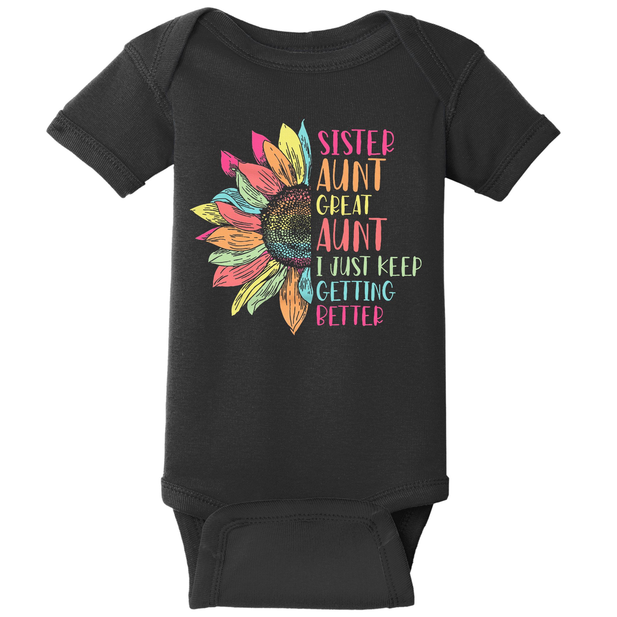 Sunflower Sister Aunt Great Aunt I Just Keep Getting Better Baby Bodysuit