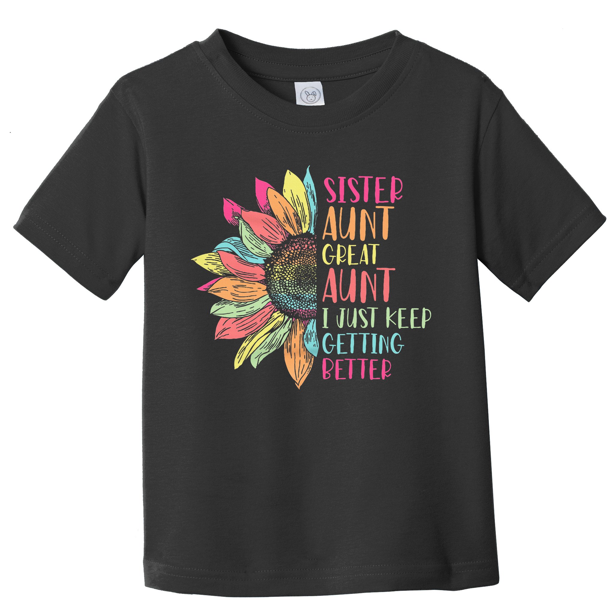 Sunflower Sister Aunt Great Aunt I Just Keep Getting Better Toddler T-Shirt