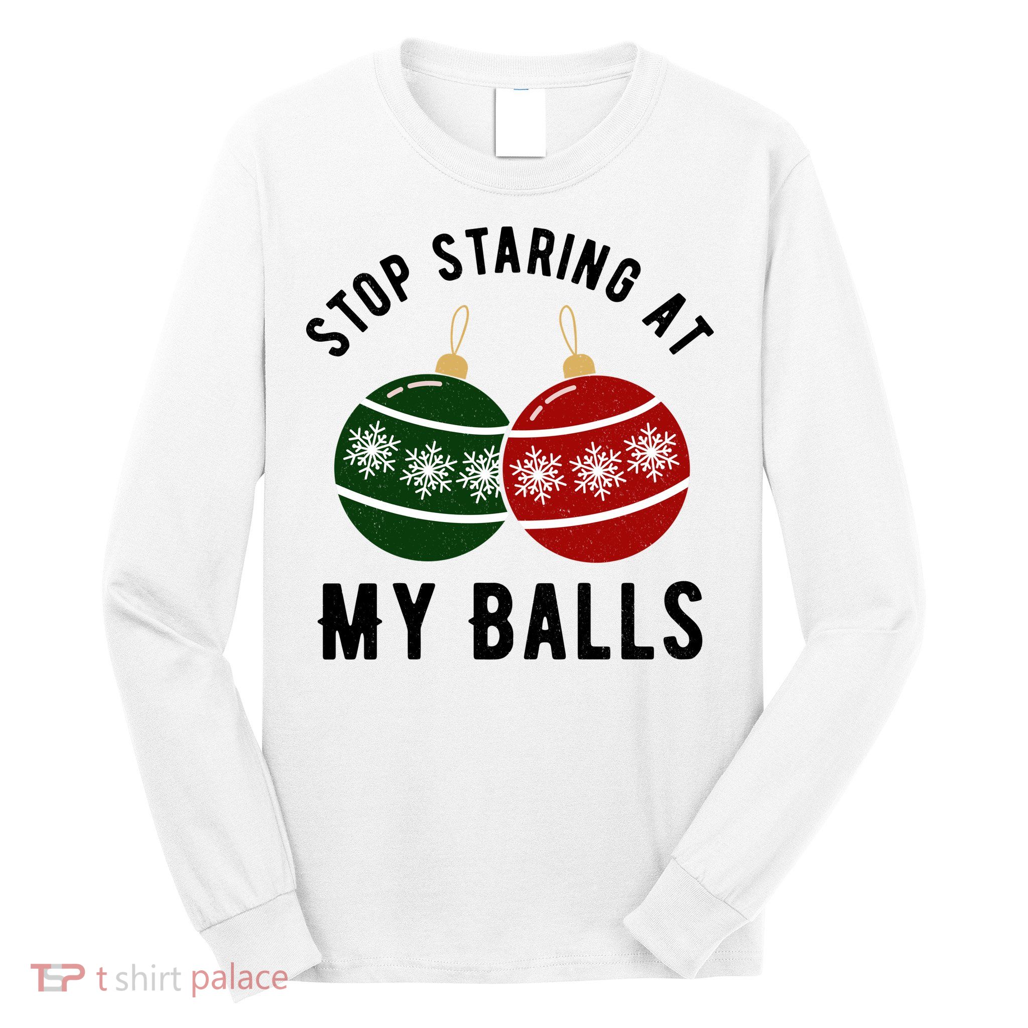 Stop Staring At My Balls Funny Christmas Long Sleeve Shirt