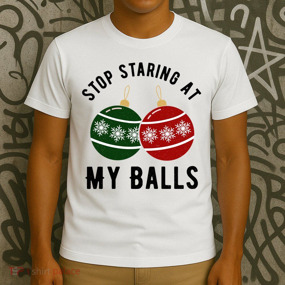 Stop Staring At My Balls Funny Christmas T-Shirt