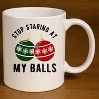 Stop Staring At My Balls Funny Christmas 11oz C Handle Ceramic Mug