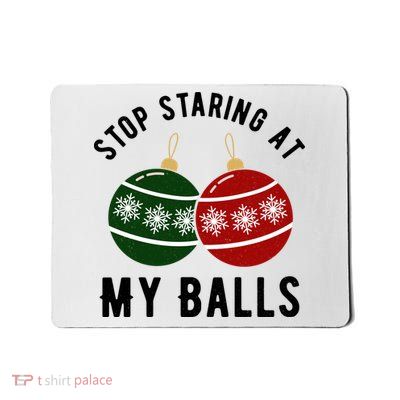 Stop Staring At My Balls Funny Christmas Mousepad