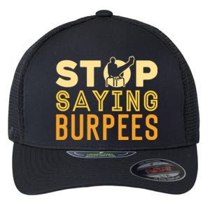 Stop Saying Burpees Street Workout Fitness Meaningful Gift Flexfit Unipanel Trucker Cap